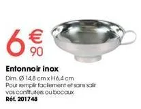 6  € 90  entonnoir inox  dim. ø14,8 cm x h6,4 cm pour remplir facilement et sans salir vos confituriers ou bocaux réf. 201748 