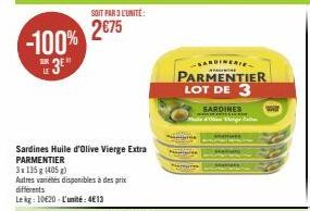 SOIT PAR 3L'UNITÉ:  2€75 -100% 3⁰  Sardines Huile d'Olive Vierge Extra PARMENTIER  3x135 g (405 g)  Autres variétés disponibles à des prix  différents  Lekg: 10€20-L'unité:4€13  SARDINERIE PARMENTIER 