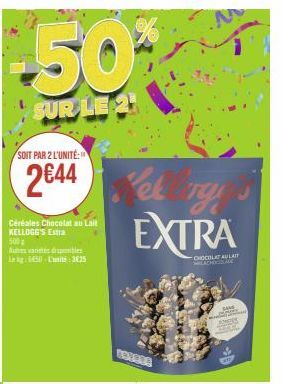 50%  SUR LE 21  SOIT PAR 2 L'UNITE:  2€44  Céréales Chocolat au Lait KELLOGG'S Extra  500  Autres varetes disponibles  kg 450 Lunits: 3625  L'et Ty EXTRA  CHOCOLAT AULAIT SHOCOLADE  BERADA  10  SAAS 