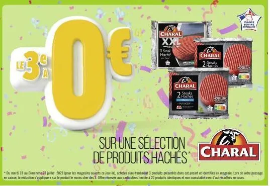 $0€  a  charal  xxl  180  1 steak haché  sur une sélection de produits hachés  charal steaks  charal  du mardi 18 au dimanche 23 juillet 2023 (pour les magasins suverts ce jour-la), acheter simultaném