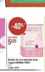 soit l'unite:  5€25  -40%  bandes de cire naturelle fruits rouges energie fruit x 32 l'unité: 8€75  nergie fruit  se bander naturelle  de che  hat way bodystri 