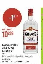 -1€"  london dry gin 37,5% vol.  gibson's  70 d  autres vanétés disponibles à des prix différents  le litre : 15€13-l'unité : 11€59  gesund  gibsons  gin 