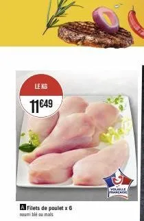 le kg  11€49  a filets de poulet x 6  nourri ble ou mais  volaille française  