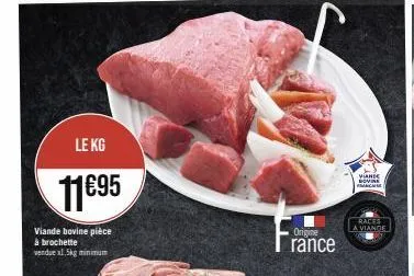 le kg  11€95  viande bovine pièce à brochette vendue x1.5kg minimum  origine  rance  viande bovine mache  races a viande 