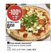 -100% 3⁰  SOIT PAR 3L'UNITÉ:  6€50  C Pizza tomate mozzarella Ou Existe aussi en d'autres variétés 420g  Le kg: 23621 ou X3 15648-L'unité: 9€75 