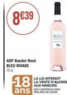 AOP Bandol Rosé BLEU RIVAGE  75 dl  18  ans  BLEU  Sp  LA LOI INTERDIT LA VENTE D'ALCOOL  AUX MINEURS  REALISES EN CAISS 