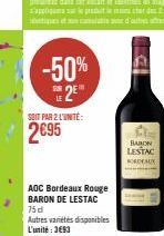 -50% 2E  SOIT PAR 2 L'UNITÉ:  2695  AOC Bordeaux Rouge BARON DE LESTAC 75d Autres variétés disponibles L'unité : 3693  BARON LESTAC KORDEAUX 