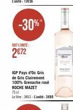 -30%"  soit l'unite:  2672  igp pays d'oc gris  de gris clairement 100% grenache rosé roche mazet  75 cl  le litre: 3663 - l'unité: 3689  laurent 