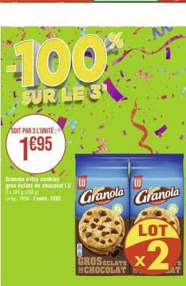 100%  SUR LE S  SOIT PAR 3 LUNITE:  1€95  Granola extra cookies  gros éclats de chocolat LU LU 2x1811358) ing 7 L'2002  Granola  GROSECLATS X SCHOCOLATE  LU Granola  LOT  x2  AT 