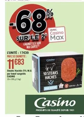 cagnottes sur ma carte  l'unité : 17€39 par 2 je cagnotte:  68  11€83  steaks hachés 5% m.g pur bœuf surgelés casino 10x 100 g (1kg)  avec  casino  sur le 2 max  casino  10 steaks hachés  pur dolof  2