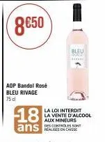 aop bandol rosé bleu rivage  75 dl  18  ans  bleu  sp  la loi interdit la vente d'alcool  aux mineurs  realises en caiss 