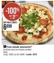 -100% 3⁰  SOIT PAR 3 L'UNITÉ:  6€50  C Pizza tomate mozzarella Ou Existe aussi en d'autres variétés 420g  Le kg: 23621 ou X3 15648-L'unité: 9€75 