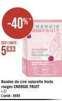 soit l'unite:  5€33  -40%"  bandes de cire naturelle fruits rouges energie fruit x 32  l'unité: 8€89  nergie fruit  se bander naturelle  de che  hata wa bodystri 