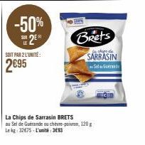 -50%  SE2⁰  SOIT PAR 2L'UNITÉ:  2695  Brets  chipa de  SARRASIN  Sol Guerend  La Chips de Sarrasin BRETS  au Sel de Guérande ou chèvre-poivron, 120 g  Le kg: 32475 L'unité 353 