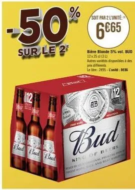 12  -50%  sur le 2  bud bud bud  soit par 2 l'unité:  6€65  bière blonde 5% vol. bud 12x25 (34)  ab  autres variétés disponibles à des prix différents  le litre: 2695 l'unité : bebe  12  re  3520  mod