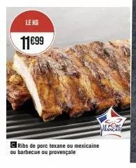 le kg  11€99  ribs de porc texane ou mexicaine ou barbecue ou provençale  le pors franca 