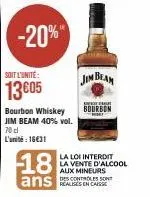 -20%  soit l'unité:  13€05  bourbon whiskey jim beam 40% vol.  70 dl  l'unité : 16€31  jim beam  bourbon  la loi interdit la vente d'alcool  aux mineurs des controles sont 