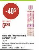 -40%"  soit l'unité:  5€89  huile aux 7 merveilles bio energie fruit  100 ml  autres variétés au formats disponibles à des prix différents  le litre: 58 €90-l'unité: 9681 