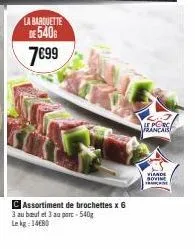 la barquette de 540g 7€99  c assortiment de brochettes x 6  3 au bout et 3 au part-540g lekg 1480  le porc  viande sovine frmicroe 