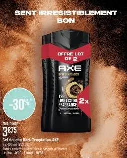 sent irresistiblement bon  -30%"  soit l'unite  3€75  gel douche dark temptation axe 2x400 ml (800)  autres varetes disponibles à des prix aferents leitre: 4669 l'unité: 5€36  offre lot de 2  axe  xmp