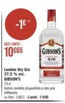 -1€"  london dry gin 37,5 % vol.  gibson's  70 d  autres vanétés disponibles à des prix différents  le litre : 15621 - l'unité : 11€85  gedung  gibsons  gin 