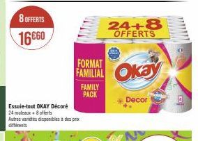 8 OFFERTS  16€60  Essuie-tout OKAY Décoré 24 rouleaux 8 offerts Autres variétés disponibles à des prix différents  FAMILY PACK  FORMAT  FAMILIAL Okay  24+8 OFFERTS  Decor 