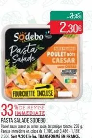 södebo  pasta salade  fourchette incluse  immediate  pasta salade sodebo poulet sauce cesar ou surimi sauce bolsamique tomate. 250 g. remise immédiate en caisse de 1,186, sat 3,48€ -1,18€ - 2,30€. sei