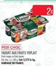 panier  prix choc  yaourt aux fruits yoplait fruits rouges ou fruits jaunes phix choc. 6 x 130 g. soit 2,57€ le kg. fabriqué en france.  26 