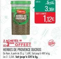 Datro  HERDES DE  PROVENCE  2 ACHETÉS = 3EME OFFERT LES  HERBES DE PROVENCE DUCROS  Ou thym A partir de 35 g: 1,6BE, Sot jusqu'à 48€ le kg  Les 3:3,36€. Soit jusqu'à 32€ le kg.  LES 3 5,04€  3,36€  SO