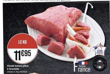 LE KG  11€95  Viande bovine pièce à brochette vendue x1.5kg minimum  Origine  rance  VIANDE BOVINE MACHE  RACES A VIANDE 