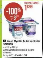 -100% 3e  soignos  soit par 3 l'unité:  1699  a yaourt myrtille au lait de brebis soignon  4x110 g (440 g)  autres variétés disponibles à des prix différents le kg: 6677-l'unité: 2498 