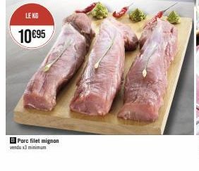LE KG  10€95  B Porc filet mignon vendu x3 minimum 