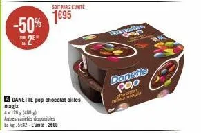 -50% 2⁰  sor le  a danette pop chocolat billes  autres variétés disponibles le kg 5642-l'unité 260  soit par 2 l'unité:  1695  genuncion qop  danette pop  chocolat biles magi 