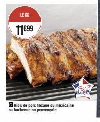 LE KG  11€99  Ribs de porc texane ou mexicaine ou barbecue ou provençale  LE PORS FRANCA 