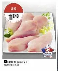 le kg  11€49  a filets de poulet x 6  nourrible ou mais  volaille française  
