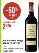 -50% 2E  SOIT PAR 2 L'UNITÉ:  2695  AOC Bordeaux Rouge BARON DE LESTAC 75d Autres variétés disponibles L'unité: 3693  BARON LESTAC KORDEAUX 