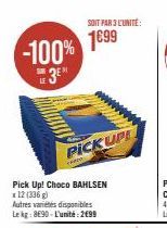-100%  3E  Pick Up! Choco BAHLSEN x 12 (336 g)  Autres variétés disponibles Lekg: 8E90-L'unité: 2499  SOIT PAR 3 L'UNITÉ:  1699  PICK UP 