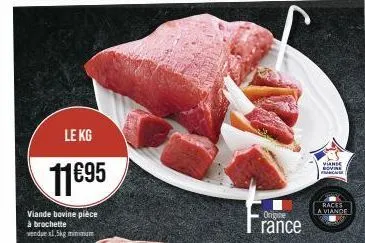 le kg  11€95  viande bovine pièce à brochette vendue x1.5kg minimum  origine  rance  viande bovine  races a viande 