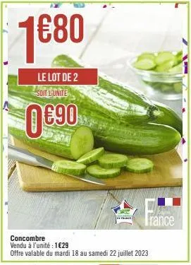 1680  le lot de 2 soit leunite  0€90  france  concombre vendu à l'unité : 1€29 offre valable du mardi 18 au samedi 22 juillet 2023  kratak  trance 