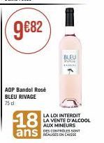 ADP Bandol Rosé BLEU RIVAGE  75 dl  L  BLEU  LA LOI INTERDIT LA VENTE D'ALCOOL AUX MINEURS  18  ans T  REALISES EN CAISSE 