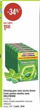 -34%"  SOIT L'UNITÉ:  1661  WALLISACC CANTOR CONCOR  HOLLYWOOD  ONE ECONOMIQUE  Green Fresh CAPENSICS  Chewing-gum sans sucres Green Fresh parfum menthe verte HOLLYWOOD  x5 (70 g)  Autres variétés dis