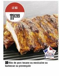 LE KG  11€99  LE PORC FRANÇAIS  Ribs de porc texane ou mexicaine ou barbecue ou provençale 