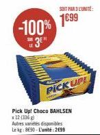 -100%  3E  Pick Up! Choco BAHLSEN x 12 (336 g)  Autres variétés disponibles Lekg: 8E90-L'unité: 2499  SOIT PAR3L'UNITÉ:  1699  PICK UP 