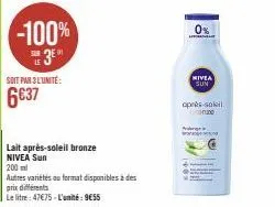 -100%  3⁰  sun  le  soit par 3 l'unité:  6637  lait après-soleil bronze nivea sun  200 ml  autres variétés au format disponibles à des prix différents  le litre: 47€75-l'unité:9€55  0%  nivea sun  apr