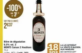 -100%  3⁰  sur le  soit par 3l'unité:  2637  bière de dégustation 6.5% vol. 3  monts saison  (20)  la loi interdit la vente d'alcool  aux mineurs des controles sont 