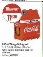 10% offert  11€36  color  10% offert  coca-cola  coca cola goût original 6x 1,75 l (10,5 l) dont 10% offert autres varietes disponibles à des prix differents le litre:  108 