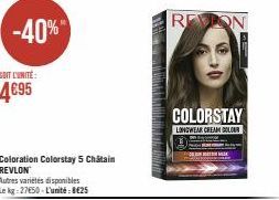 -40%  Coloration Colorstay 5 Chatain REVLON®  Autres variétés disponibles Le kg 27650-L'unité: 8€25  REVION  GOLORSTAY  LONGWEAR CREAM COLOUR 