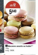LES 12 5€40  A Macarons assortis ou fruités Lekg: 35€06 