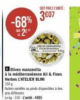 -68% 2⁰  Olives manzanilla  à la méditerranéenne Ail & Fines Herbes L'ATELIER BLINI  150 g  Autres variétés ou poids disponibles à des  prix differents  Lekg: 31€ L'unité: 465  SOIT PAR 2 L'UNITÉ:  3€