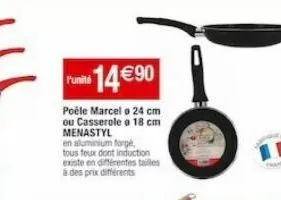 puni 14€90  poêle marcela 24 cm ou casserole a 18 cm menastyl  en aluminium forgé tous feux dont induction existe en différentes tailles à des prix differents 